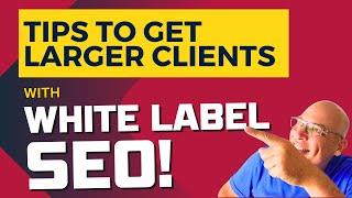 Tips to Get Larger Clients for a Digital Marketing Agency - White Label SEO Service (Step 4 of 5)