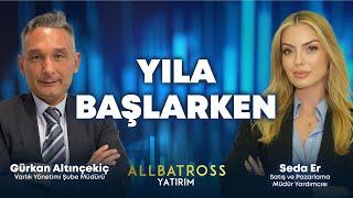 Yıla Başlarken | Gürkan Altınçekiç Yorumluyor | Allbatross Yatırım