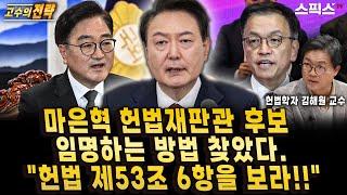 [고수의전략] [단독] 헌법학자 김해원 교수가 찾았다. 마은혁 헌법재판관 후보 국회의장이 임명해도 된다. 헌법 제114조 2항을 보라고.