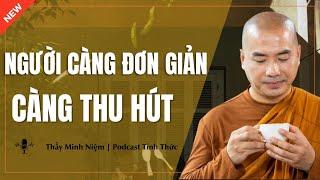 Thầy Minh Niệm - Người Càng ĐƠN GIẢN Thì Càng THU HÚT (Hay Quá) | Podcast Tỉnh Thức