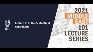 ME 101 Lecture #12: The Centrality of Central Asia