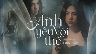 ANH YÊU VỘI THẾ - LaLa Trần || OFFICIAL MUSIC VIDEO