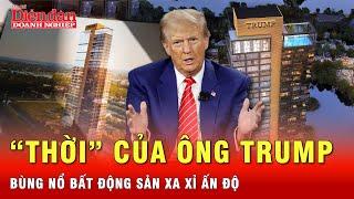 “Thời” của ông Trump: cơn bùng nổ thị trường bất động sản xa xỉ ở Ấn Độ | Tin tức 24h