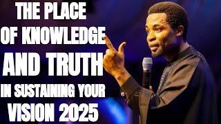 THE PLACE OF KNOWLEDGE AND TRUTH IN SUSTAINING YOUR VISION 2025 – APOSTLE MICHAEL OROKPO