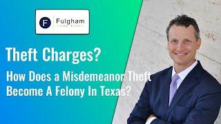 Theft Charges? How Does a Misdemeanor Theft Become A Felony In Texas? (2021)