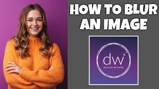 How To Blur An Image In Design Wizard | Step By Step Guide - Design Wizard Tutorial