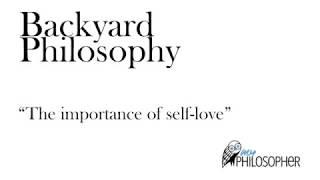 Backyard Philosophy by MyPhilosopher - The importance of self love