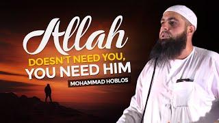 Allah Doesn't Need You, You Need Him | Mohammad Hoblos