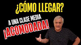 ¿COMO LLEGAR? a una CLASE MEDIA ¡ACOMODADA!