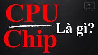 CPU LÀ GÌ? CHIP LÀ GÌ? | GIẢI THÍCH HỘ