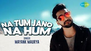 Na Tum Jano Na Hum | Mayank Maurya | Maadhyam | Cover Version | Official Video