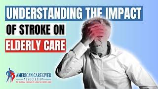 Understanding the Impact of Stroke on Elderly Care | American Caregiver Association#elderlycare