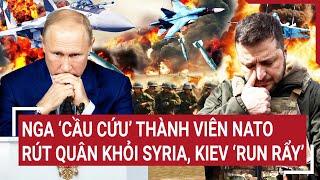 Thời sự quốc tế: Nga ‘cầu cứu’ thành viên NATO rút quân khỏi Syria, Kiev ‘run rẩy’