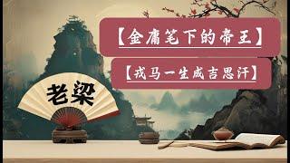 【老梁故事會】金庸筆下的英雄與帝王：權力與人性的較量。【鐵木真的傳奇】成吉思汗如何從棄兒到草原霸主。#金庸#金庸武俠#歷史人物#帝王形象#乾隆皇帝#成吉思汗#鐵木真#蒙古帝國#草原霸主