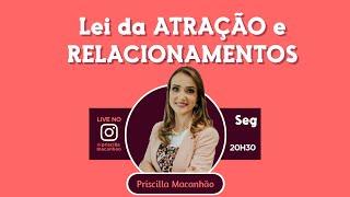 Lei da Atração e Relacionamentos | Priscilla Macanhão #teremanterrelacionamento