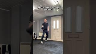 If you can do the spinning hook kick…