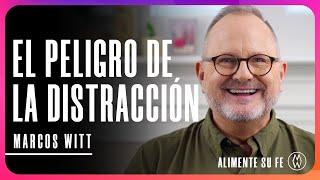 El Peligro de la Distracción - Marcos Witt | Alimente Su Fe