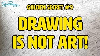 Drawing is Not Art with a Capital A - Golden Secret of Drawing #9