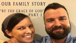 Our Family Story  " BY THE GRACE OF GOD " Part 1