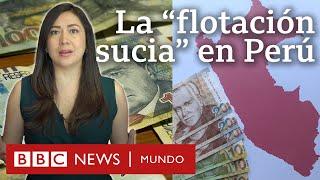 Qué es la "flotación sucia", el sistema con el que Perú mantiene estable su moneda | BBC Mundo