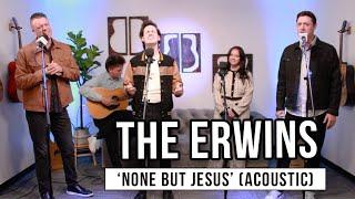 The Erwins | 'None But Jesus' (acoustic)