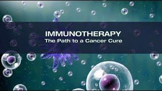 IMMUNOTHERAPY: The Path to a Cancer Cure (For Patients)