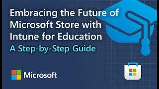 Embracing the Future of Microsoft Store with Intune for Education: A Step-by-Step Guide