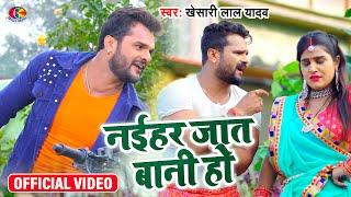 Naihar Jaat Bani Ho | Official Video Song | Khesari Lal Yadav | New Bhojpuri Song 2021