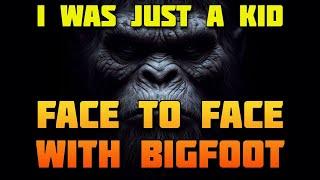 I WAS JUST A KID, FACE TO FACE WITH BIGFOOT!