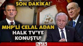 SON DAKİKA! MHP CHP ile görüşecek mi görüşmeyecek mi? Celal Adan Halk TV'de anlattı!