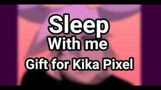 Sleep with me[meme]—gift for Kika Pixel