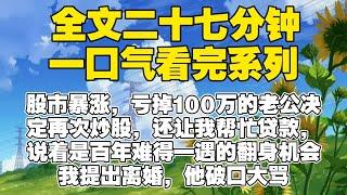 【全文已完结】股市暴涨，亏掉100万的老公决定再次炒股，还让我帮忙贷款，说着是百年难得一遇的翻身机会，我提出离婚，他破口大骂