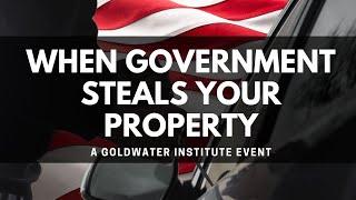 When Government Steals Your Property: A Goldwater Institute Event about Civil Asset Forfeiture