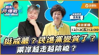 【LIVE 全台首播】挺戒嚴？民進黨變質了？兩岸越走越險峻？ ft.呂秀蓮｜黃光芹-觀點芹爆戰171｜品觀點