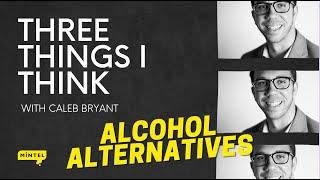 Three Things I Think: Alcohol Alternatives