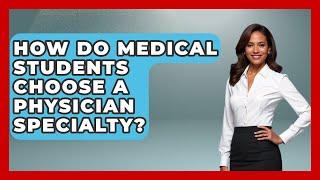 How Do Medical Students Choose a Physician Specialty? | Med School Survival Guide