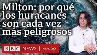 Huracán Milton: por qué los huracanes son cada vez más poderosos y destructivos