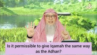 Is it permissible to give Iqamah same way as Adhan ( hanafi way ) - assim al hakeem