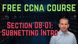 Free CCNA 200-301 Course 08-01: Subnetting Intro