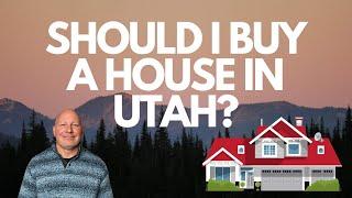 SHOULD I BUY A HOUSE IN UTAH?