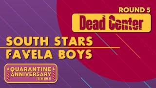 South Stars (SA) vs. Favela Boys (NA) ••• Round 5, Dead Center [Neutral]