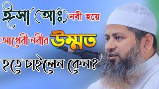 ঈসা আঃ নবী হয়ে কেন আখেরী নবীর উম্মত হতে চাইলেন কেন? Hasan Jamil | Islamic Waz Bangla