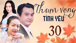 THAM VỌNG TÌNH YÊU Tập 30 Cuối | Phim Việt Nam Hay Mới Nhất 2024 | Phim Truyền Hình Việt Nam | HTV