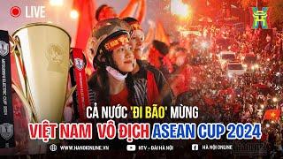  Người dân đổ xuống đường 'đi bão' mừng Việt Nam vô địch ASEAN Cup 2024