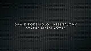 Dawid Podsiadło - Nieznajomy (Kacper Lipski cover)