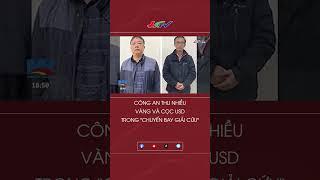Công an thu nhiều vàng và cọc USD trong "chuyến bay giải cứu" #shorts