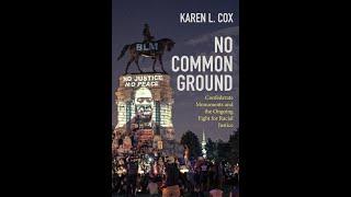 Karen L. Cox on "No Common Ground: Confederate Monuments and the Ongoing Fight for Racial Justice"