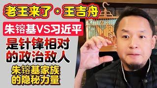 老王来了·王吉舟：朱镕基VS习近平是针锋相对的政治敌人 | 朱镕基家族的隐秘力量