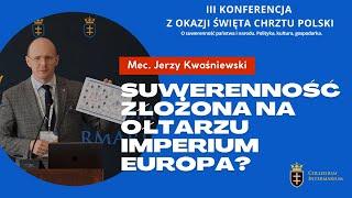 Suwerenność złożona na ołtarzu Imperium Europa?  - mec. Jerzy Kwaśniewski