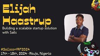 Sailsconf AF 2024 · Elijah Haastrup - Building a scalable startup solution with Sails